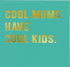 Cool Mums Have Cool Kids Card